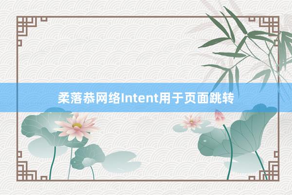 柔落恭网络Intent用于页面跳转
