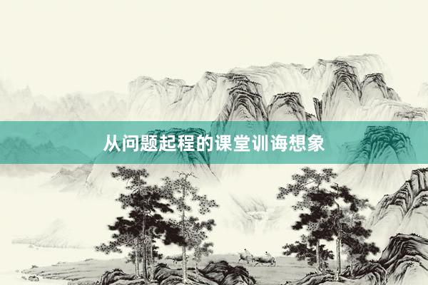 从问题起程的课堂训诲想象
