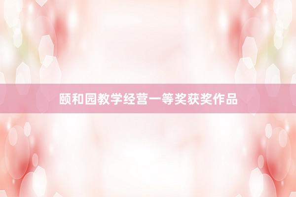 颐和园教学经营一等奖获奖作品